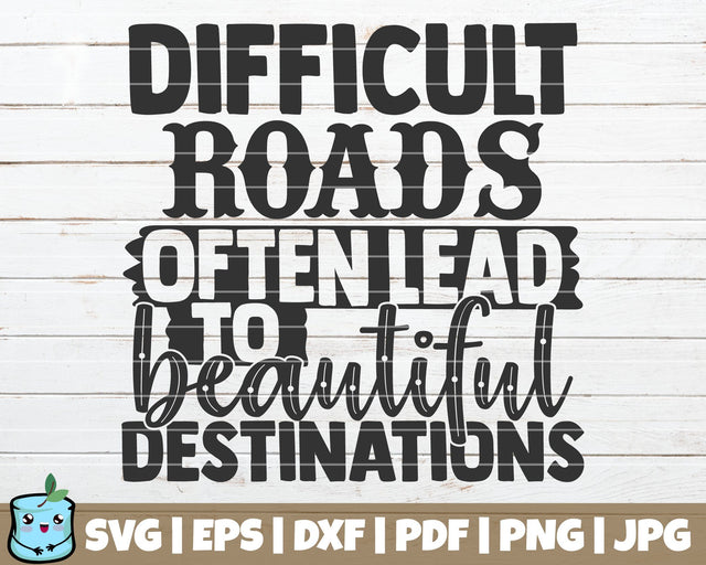 Difficult Roads Often Lead To Beautiful Destinations SVG MintyMarshmallows 