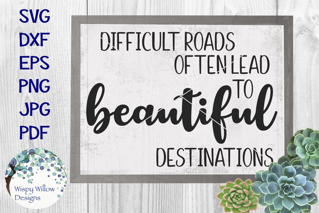 Difficult Roads Often Lead to Beautiful Destinations SVG Wispy Willow Designs 