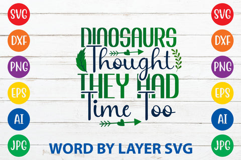 Dinosaurs Thought They Had Time Too, Earth Day SVG Design SVG Rafiqul20606 