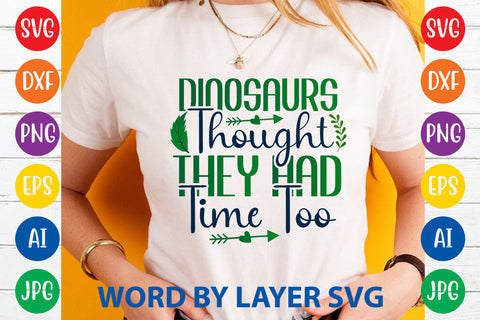 Dinosaurs Thought They Had Time Too, Earth Day SVG Design SVG Rafiqul20606 