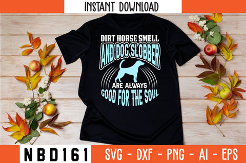DIRT HORSE SMELL AND DOG SLOBBER ARE ALWAYS GOOD FOR THE SOUL T-Shirt Design SVG Nbd161 