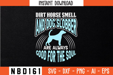 DIRT HORSE SMELL AND DOG SLOBBER ARE ALWAYS GOOD FOR THE SOUL T-Shirt Design SVG Nbd161 