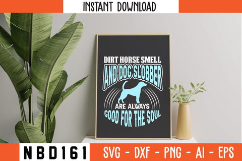 DIRT HORSE SMELL AND DOG SLOBBER ARE ALWAYS GOOD FOR THE SOUL T-Shirt Design SVG Nbd161 