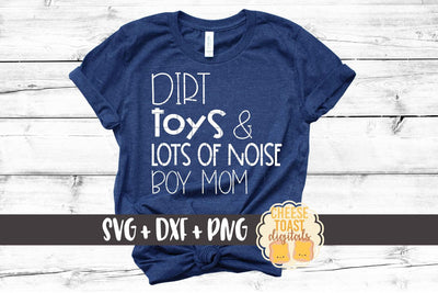 Dirt Toys and Lots of Noise Boy Mom - Funny Mom SVG PNG DXF Cut Files SVG Cheese Toast Digitals 