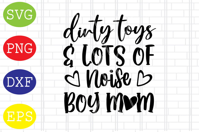 Dirty Toys and Lots of Noise Boy Mom Svg, Mother's Day Svg, Png, Eps, Dxf Files SVG DigitalSvgFiles 