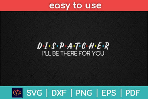 Dispatcher I’ll Be There For You Friendship Svg Design SVG artprintfile 