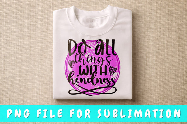 Do All Things With Kindness PNG, Kindness Design For Sublimation Sublimation HappyDesignStudio 