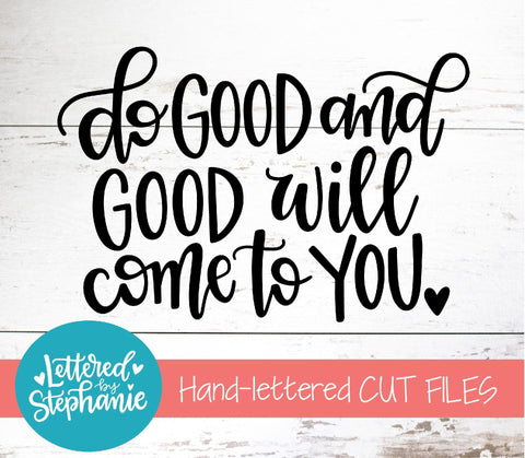 Do Good And Good Will Come To You SVG, Positive qutoe SVG SVG Lettered by Stephanie 