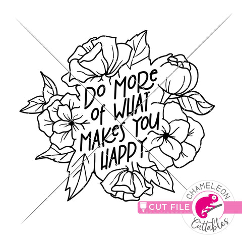 Do more of what makes you happy flowers svg png dxf SVG Chameleon Cuttables 