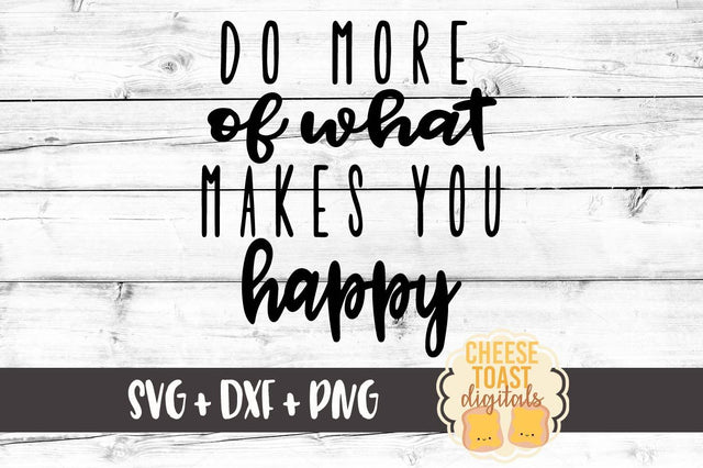 Do More Of What Makes You Happy SVG Cheese Toast Digitals 