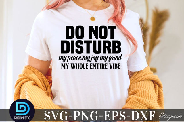 Do not disturb my peace.my joy.my grind my whole entire vibe, Sarcastic SVG SVG DESIGNISTIC 