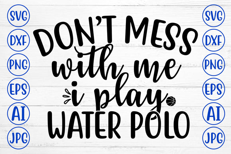 Do Not Mess With Me I Play Water Polo SVG Cut File SVG Syaman 