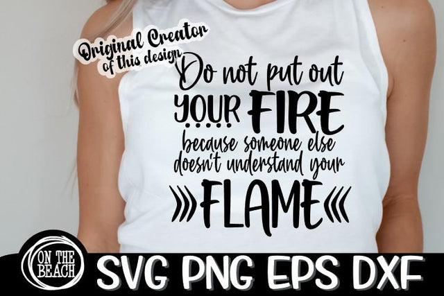 Do Not Put Our Your Fire Because Someone Doesn't Understand Your Flame SVG PNG EPS DXF SVG On the Beach Boutique 