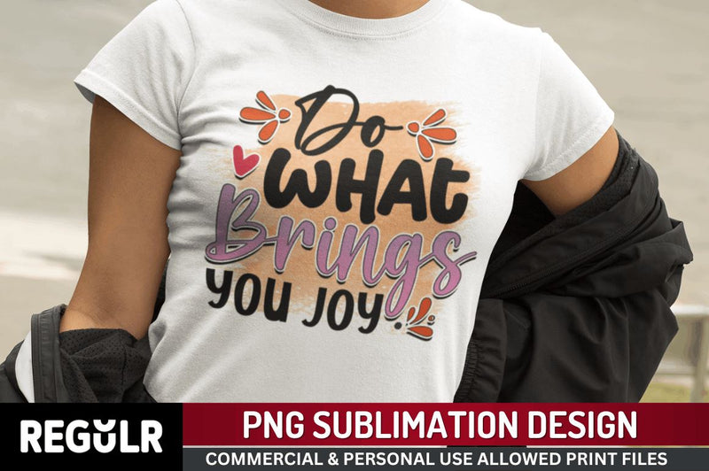 Do what brings you joy Sublimation PNG, Motivational Sublimation Design Sublimation Regulrcrative 
