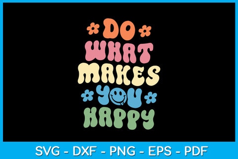 Do What Makes You Happy Groovy SVG PNG PDF Cut File SVG Creativedesigntee 