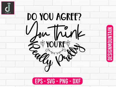 Do you agree You think you're really pretty svg design SVG Alihossainbd 