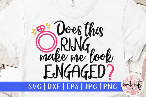 Does the ring make me look engaged – Wedding SVG EPS DXF PNG Cutting Files SVG CoralCutsSVG 