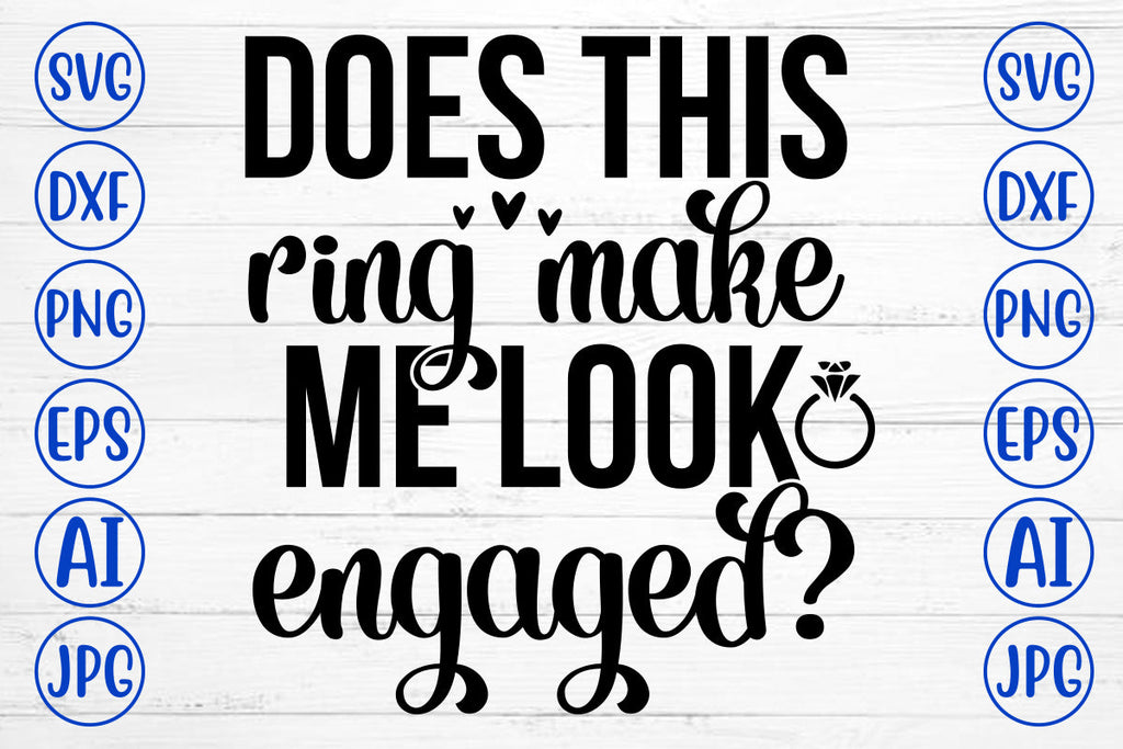 Does This Ring Make Me Look Engaged SVG Cut File - So Fontsy