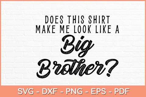 Does This Shirt Make Me Look Like A Big Brother Svg Design SVG artprintfile 