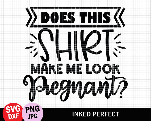 Does This Shirt Make Me Look Pregnant SVG Inked Perfect 