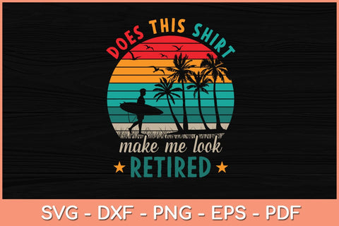 Does This Shirt Make Me Look Retired Funny Retirement Svg Cutting File SVG Helal 