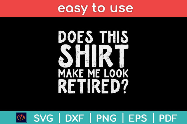 Does This Shirt Make Me Look Retired Funny Retirement Svg Design SVG artprintfile 