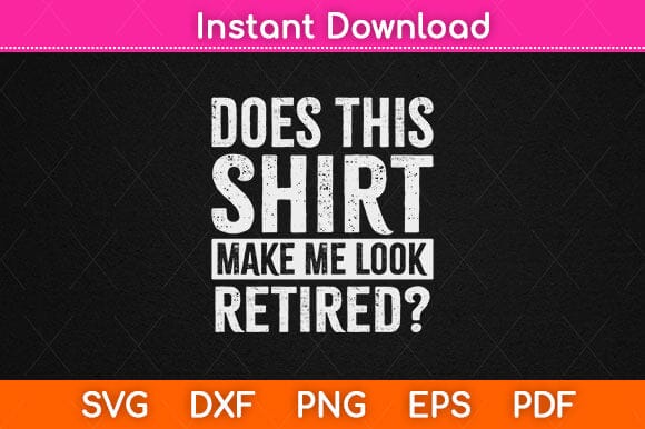 Does This Shirt Make Me Look Retired Svg Design SVG artprintfile 