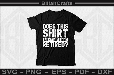 Does This Shirt Make Me Look Retired SVG File SVG BillahCrafts 
