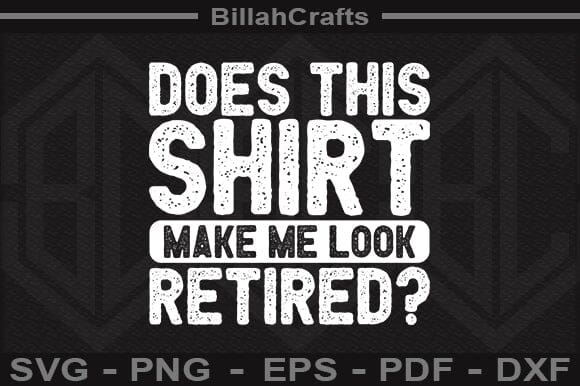 Does This Shirt Make Me Look Retired SVG File SVG BillahCrafts 