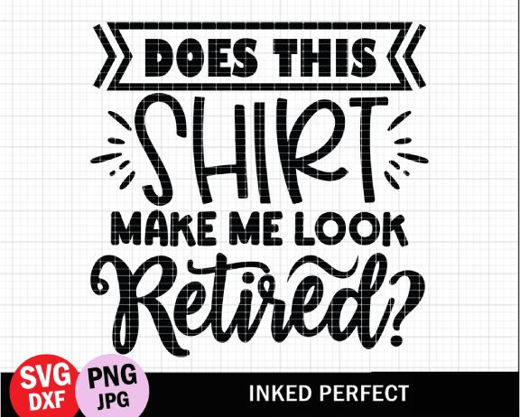 Does This Shirt Make Me Look Retired SVG Inked Perfect 