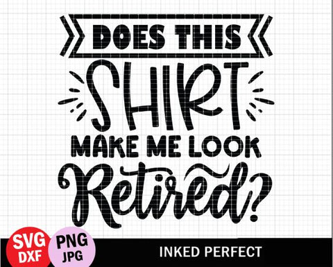 Does This Shirt Make Me Look Retired SVG Inked Perfect 