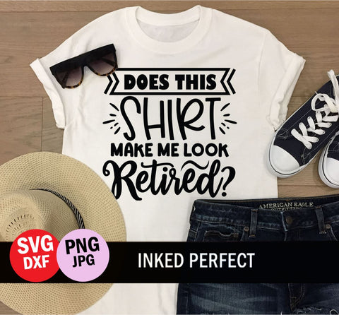 Does This Shirt Make Me Look Retired SVG Inked Perfect 