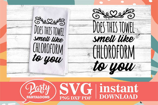 DOES THIS TOWEL SMELL LIKE CHLOROFORM TO YOU? | funny kitchen / bathroom SVG SVG Partypantaloons 