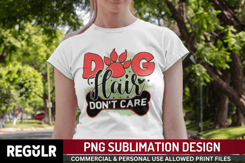 Dog hair don't care Sublimation PNG, Dog Sublimation Design Sublimation Regulrcrative 