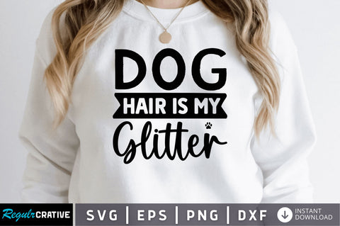 Dog hair is my glitter SVG SVG Regulrcrative 