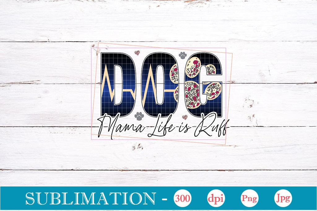 Dog Mama Life is Ruff Sublimation SVGs,Quotes and Sayings,Food & Drink ...