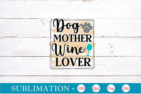 Dog Mother Wine Lover Sublimation SVGs,Quotes and Sayings,Food & Drink,On Sale, Print & Cut Sublimation DesignPlante 503 