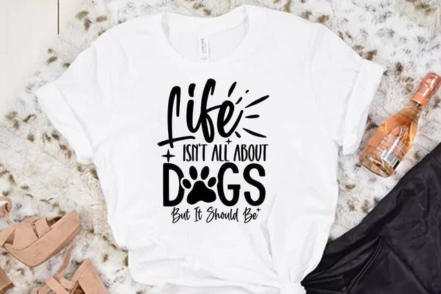 Dog SVG Design, Life Isnt All About Dogs But It Should Be SVG FiveStarCrafting 