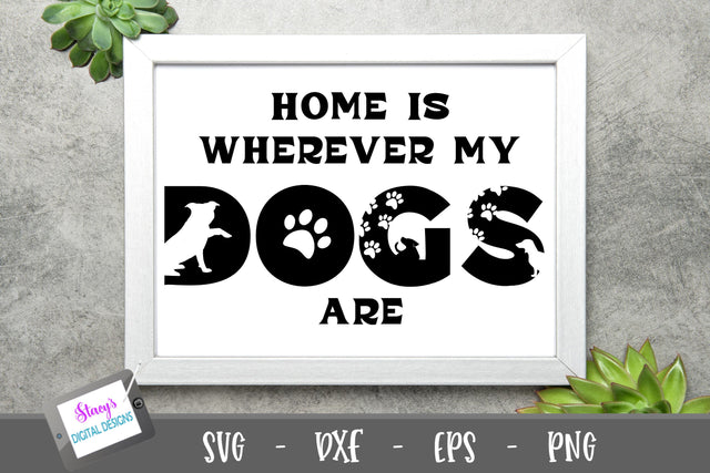 Dog SVG - Home is wherever my dogs are SVG Stacy's Digital Designs 