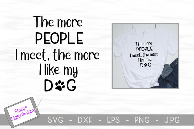 Dog SVG - The more people I meet, the more I like my dog SVG Stacy's Digital Designs 