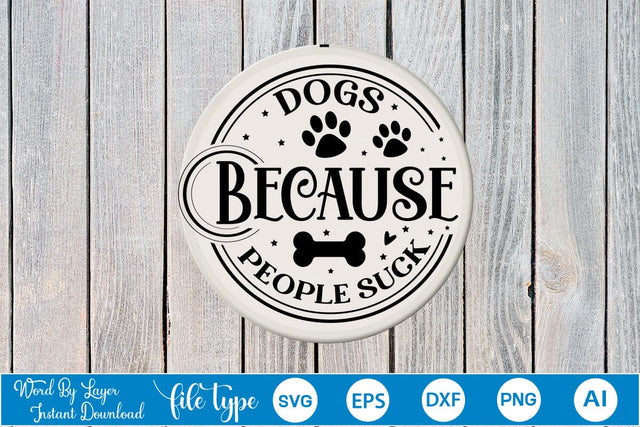 Dogs Because People Suck Round Sign SVG SVGs,Quotes and Sayings,Food & Drink,On Sale, Print & Cut SVG DesignPlante 503 