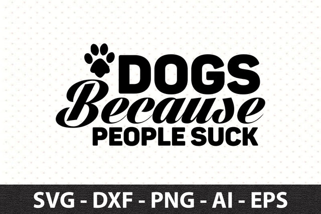 Dogs Because People Suck svg SVG orpitasn 