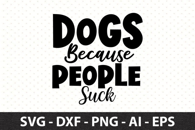 Dogs Because People Suck svg SVG orpitasn 