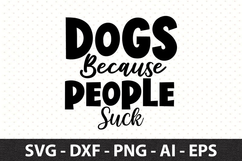 Dogs Because People Suck svg SVG orpitasn 