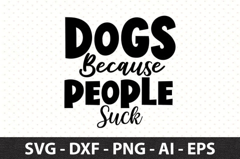 Dogs Because People Suck svg SVG orpitasn 