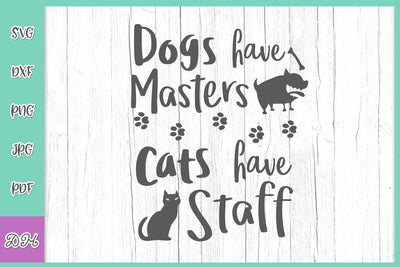 Dogs Have Masters Cats Have Staff Funny Pet Lover Saying Sarcastic Quote Sign SVG DXF PNG PDF JPG SVG Digitals by Hanna 