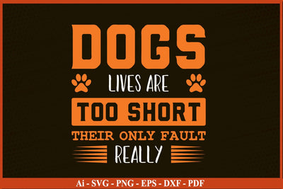 DOGS LIVES ARE TOO SHORT THEIR ONLY FAULT REALLY Dog SVG PNG Craft File SVG SVG Print File 