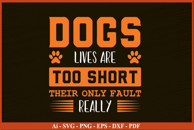 DOGS LIVES ARE TOO SHORT THEIR ONLY FAULT REALLY Dog SVG PNG Craft File SVG SVG Print File 