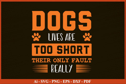 DOGS LIVES ARE TOO SHORT THEIR ONLY FAULT REALLY Dog SVG PNG Craft File SVG SVG Print File 