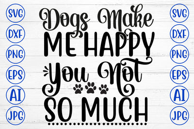 Dogs Make Me Happy You Not So Much SVG SVG Syaman 